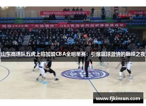 山东高速队五虎上将加盟CBA全明星赛：引爆篮球激情的巅峰之夜