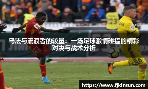 优游ub8乌法与流浪者的较量：一场足球激情碰撞的精彩对决与战术分析